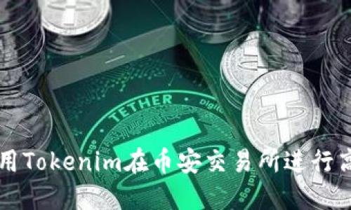如何利用Tokenim在币安交易所进行高效交易